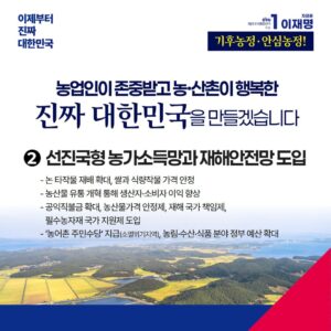둘째, 선진국형 농가소득을 보장하고 재해안전망을 도입하겠습니다. 